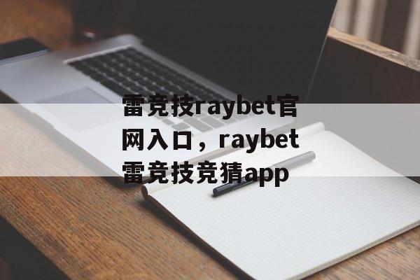 雷竞技raybet官网入口，raybet雷竞技竞猜app