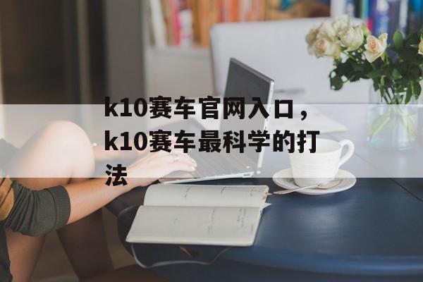 k10赛车官网入口，k10赛车最科学的打法