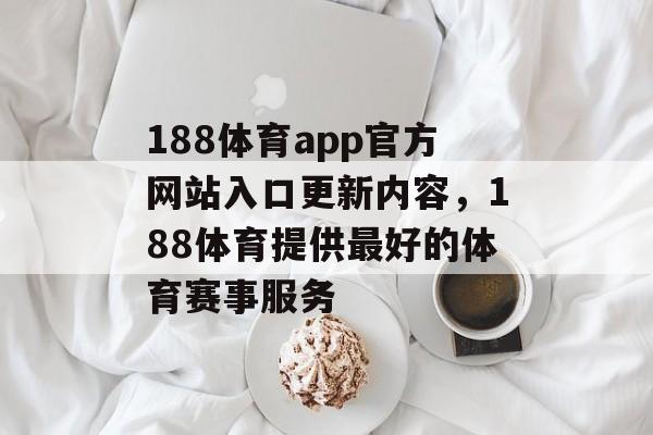 188体育app官方网站入口更新内容，188体育提供最好的体育赛事服务